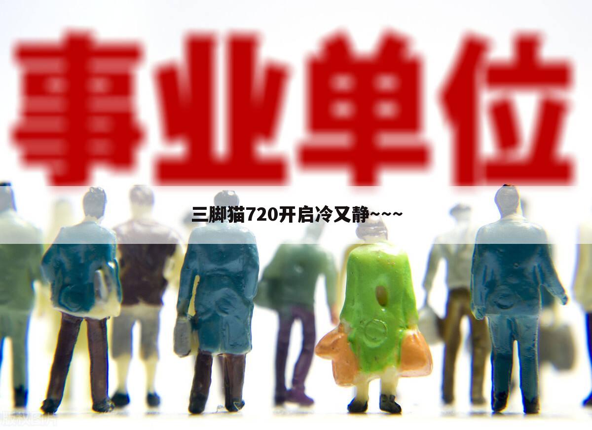 三脚猫720开启冷又静~~~