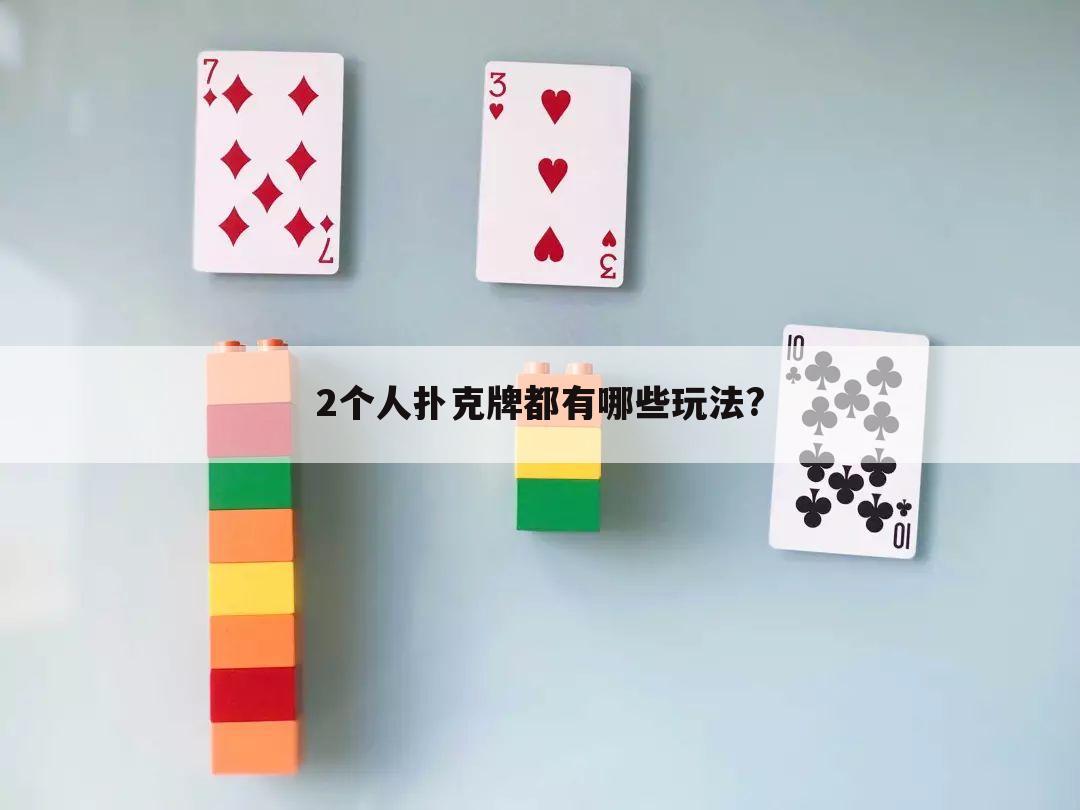 2个人扑克牌都有哪些玩法?