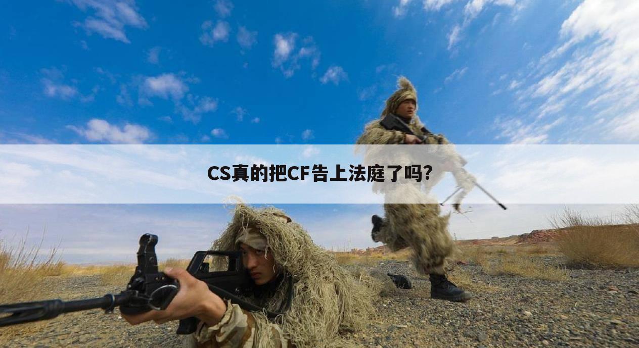 CS真的把CF告上法庭了吗?
