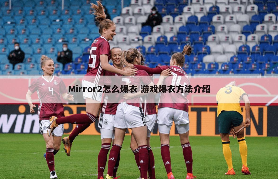 Mirror2怎么爆衣 游戏爆衣方法介绍