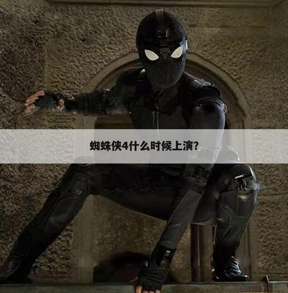 蜘蛛侠4什么时候上演?