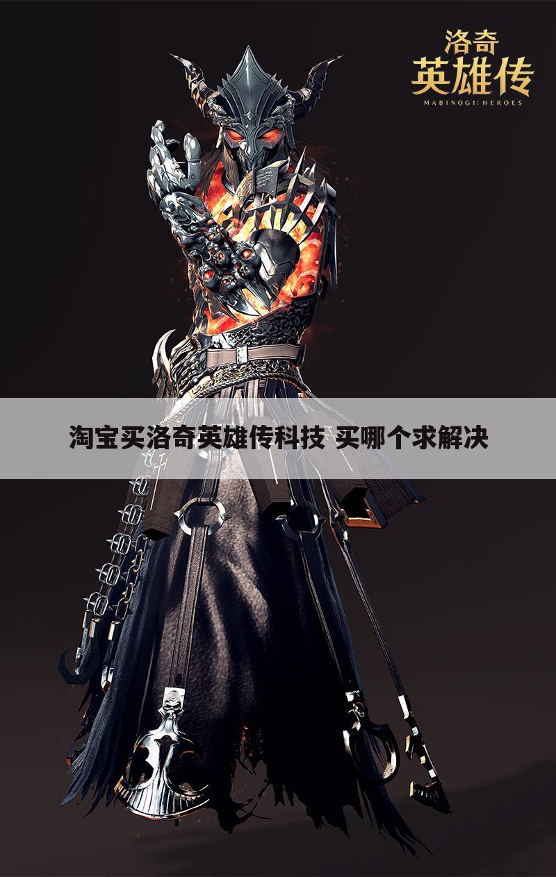 淘宝买洛奇英雄传科技 买哪个求解决
