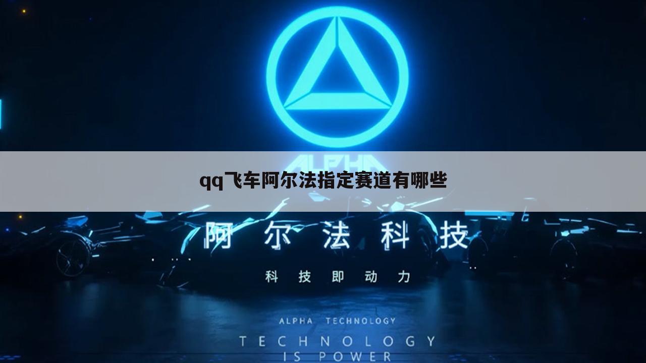 qq飞车阿尔法指定赛道有哪些