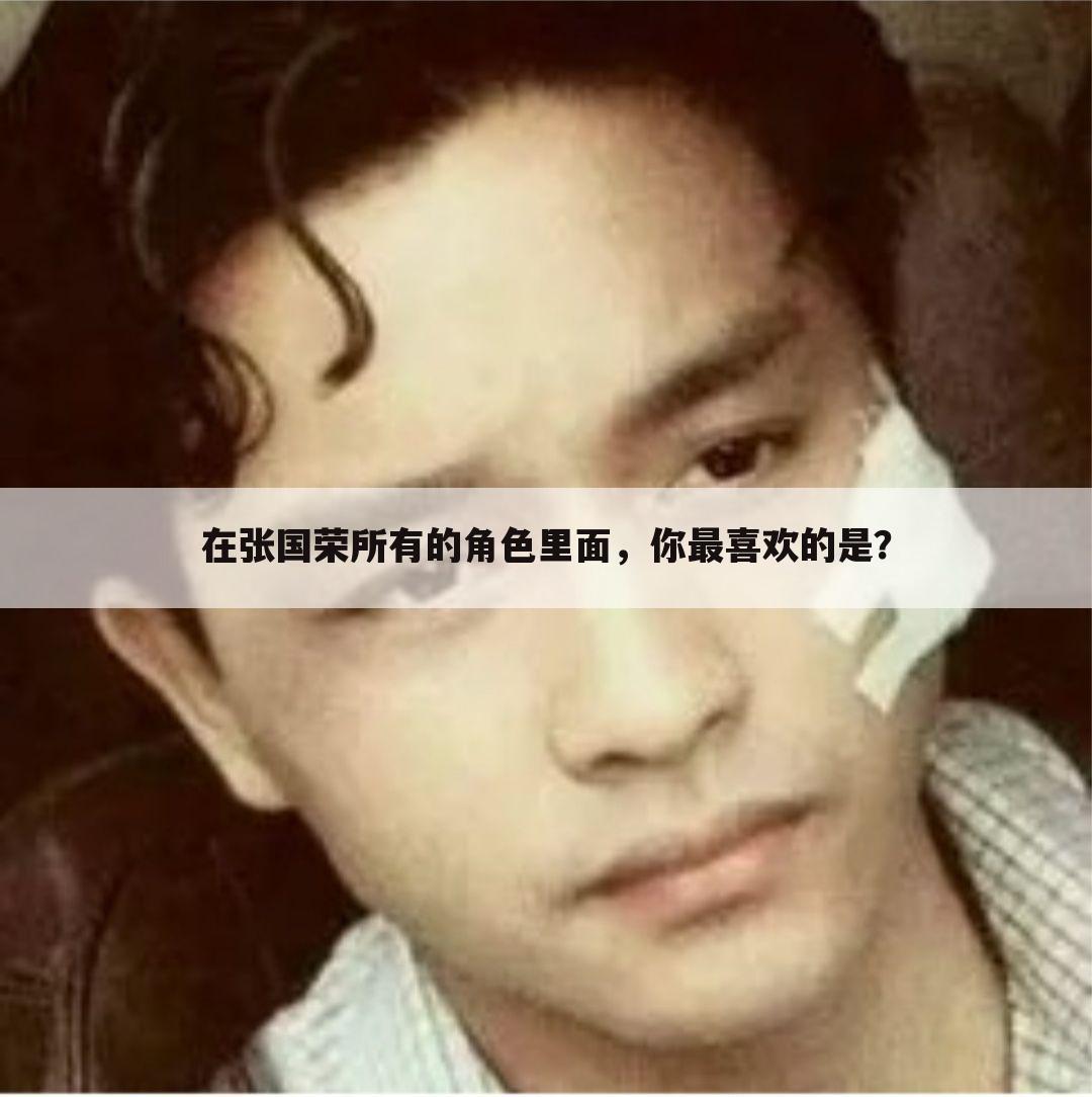 在张国荣所有的角色里面,你最喜欢的是?