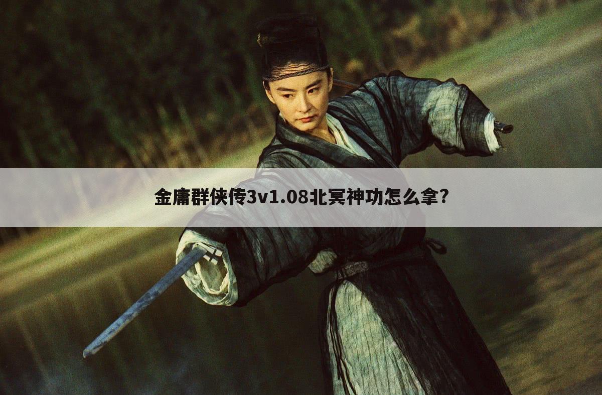 金庸群侠传3v1.08北冥神功怎么拿?