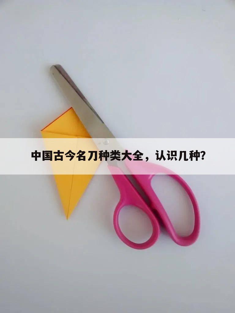 中国古今名刀种类大全，认识几种？