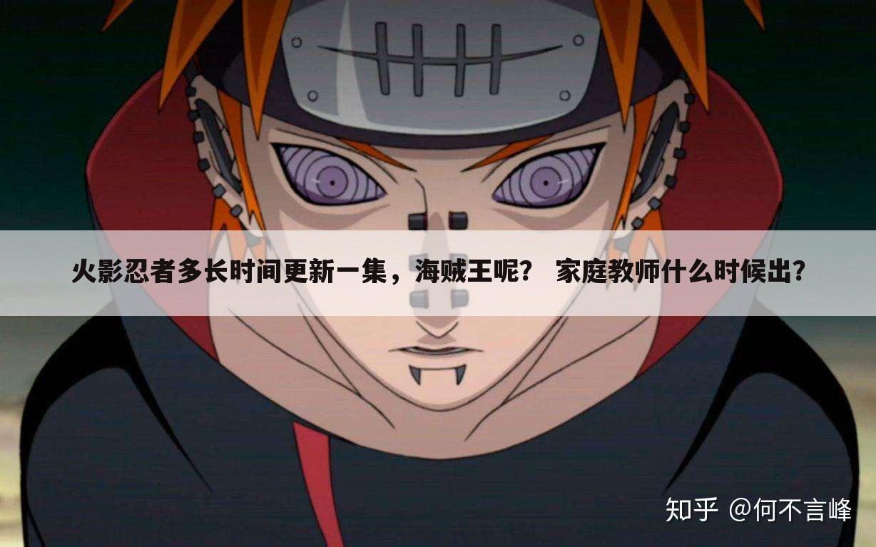 火影忍者多长时间更新一集，海贼王呢？ 家庭教师什么时候出？