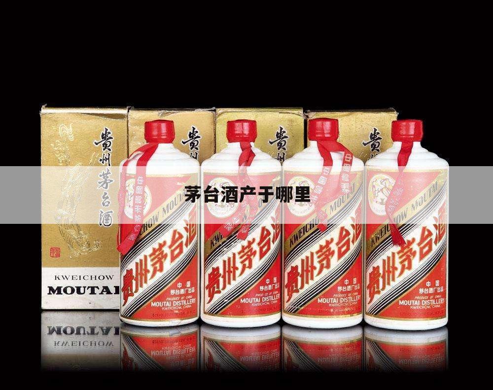 茅台酒产于哪里