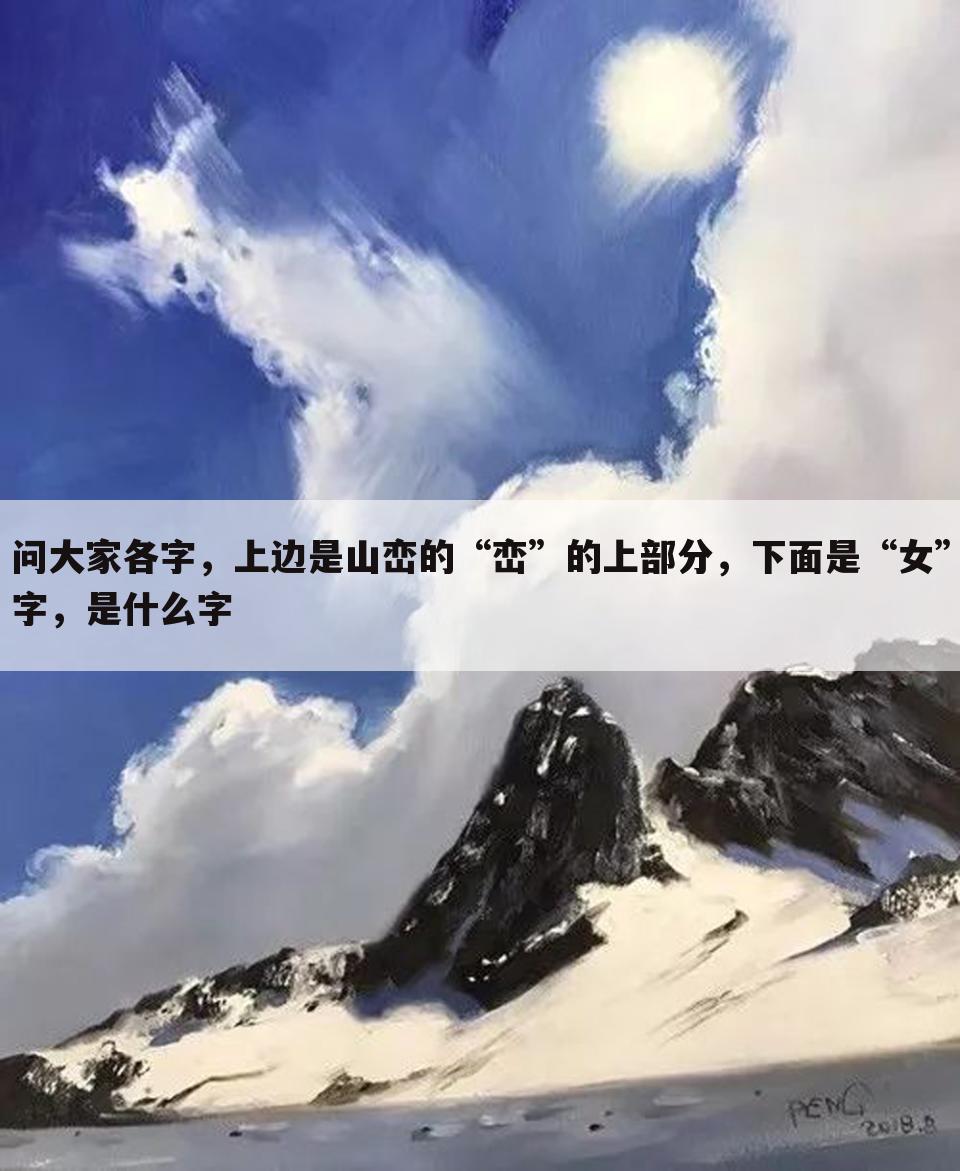 问大家各字,上边是山峦的“峦”的上部分,下面是“女”字,是什么字
