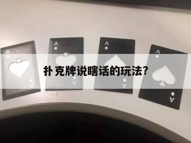 扑克牌说瞎话的玩法?