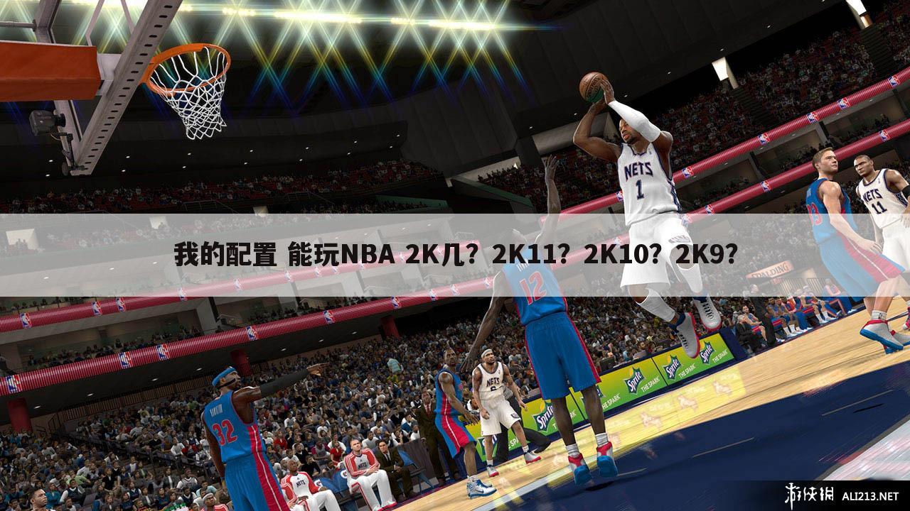 我的配置 能玩NBA 2K几?2K11?2K10?2K9?