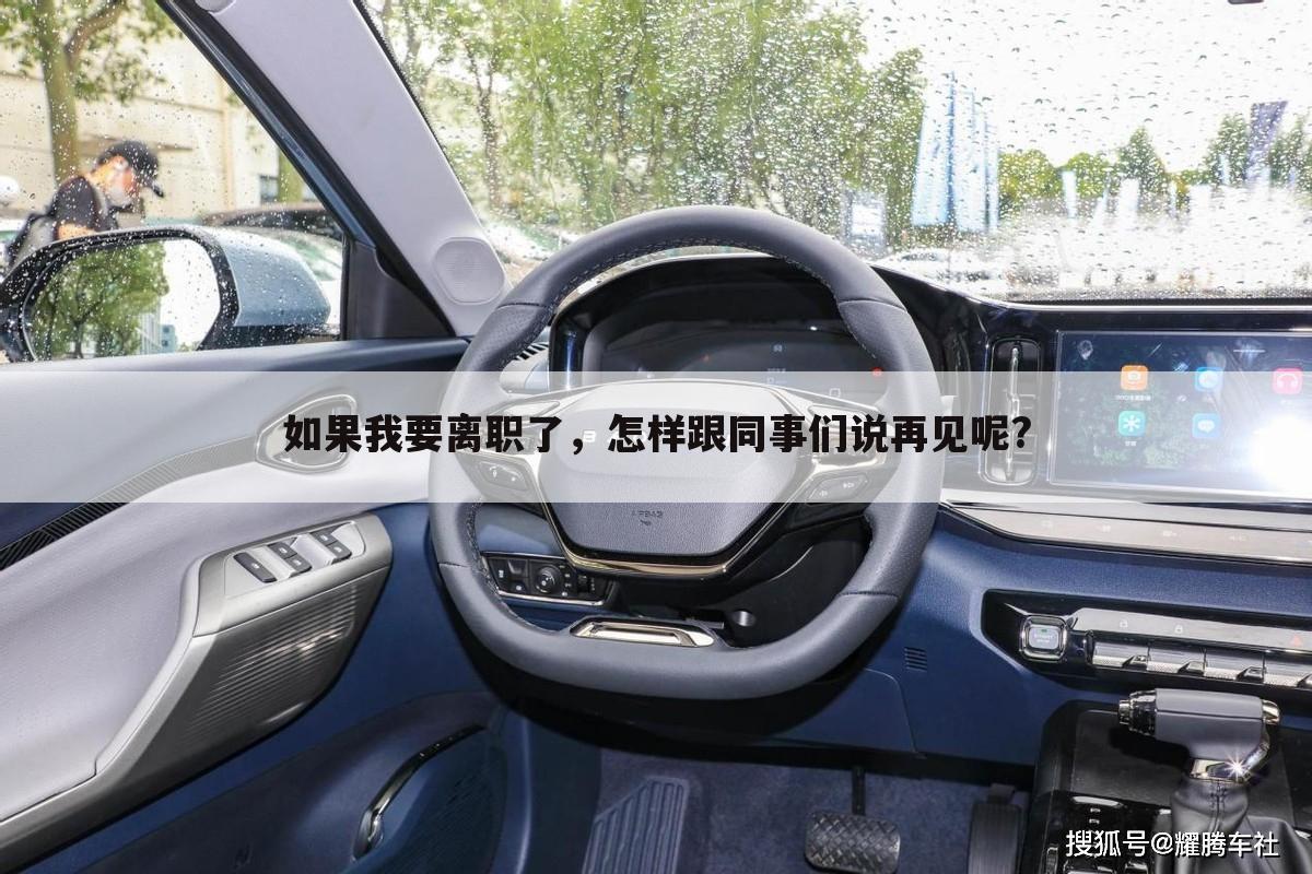 如果我要离职了,怎样跟同事们说再见呢?