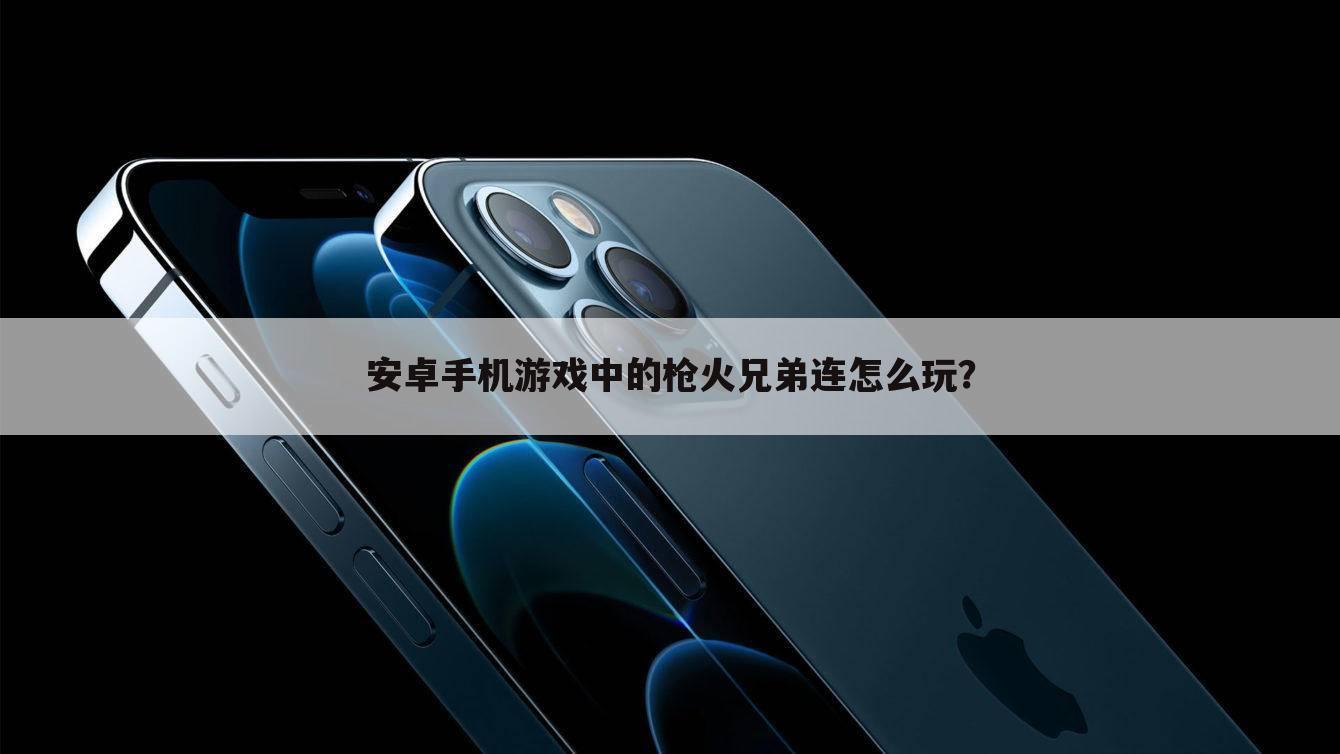 安卓手机游戏中的枪火兄弟连怎么玩?