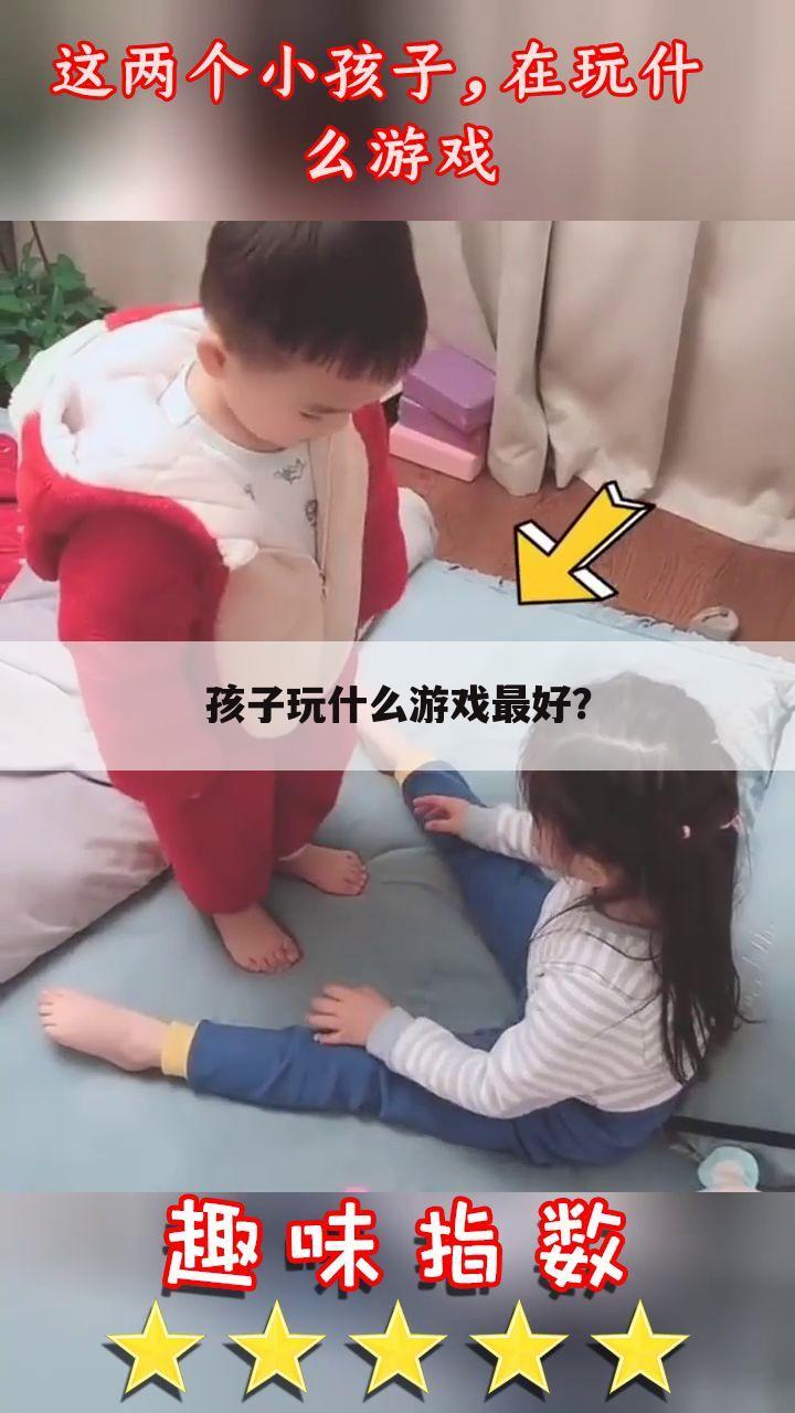 孩子玩什么游戏最好?