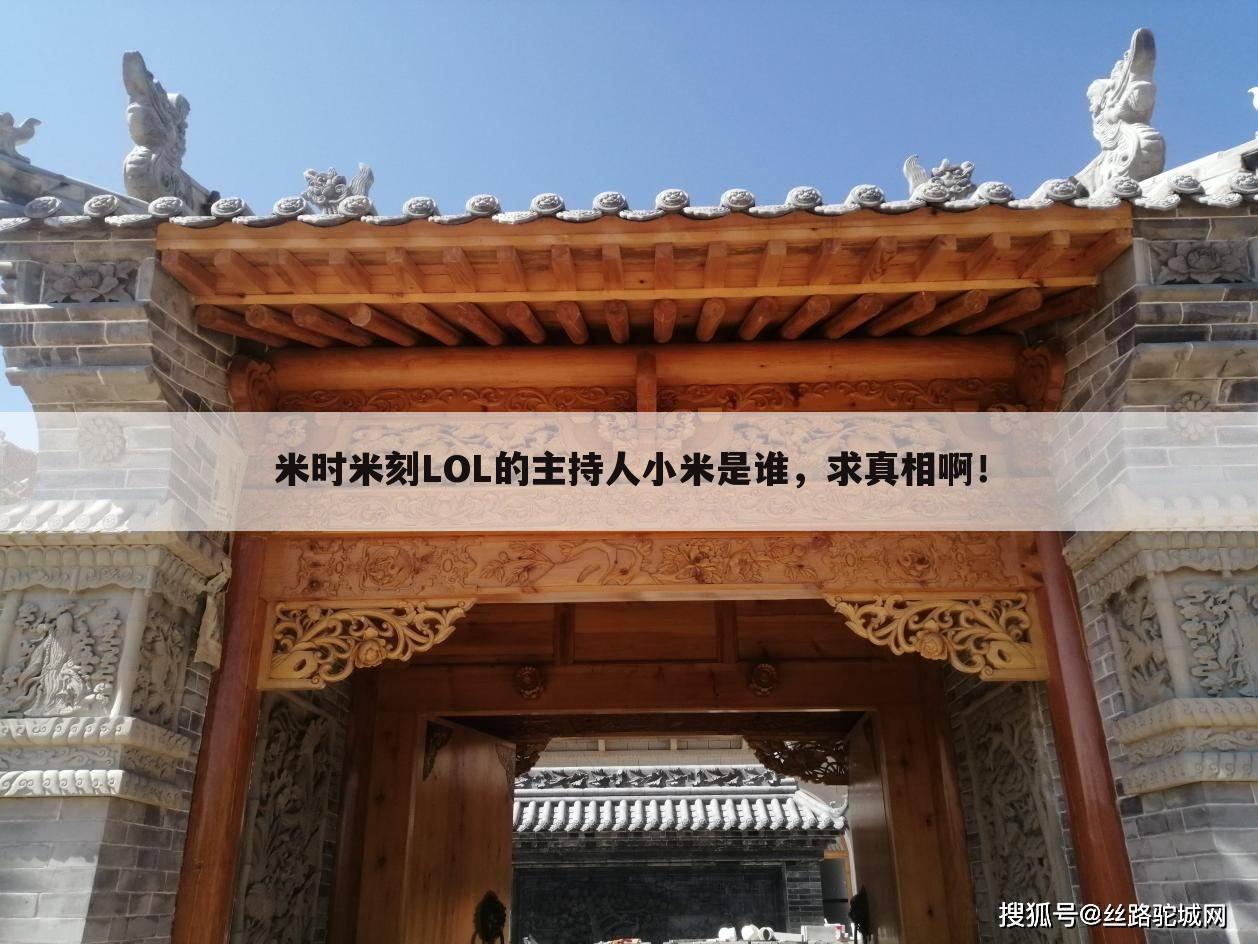 米时米刻LOL的主持人小米是谁,求真相啊!