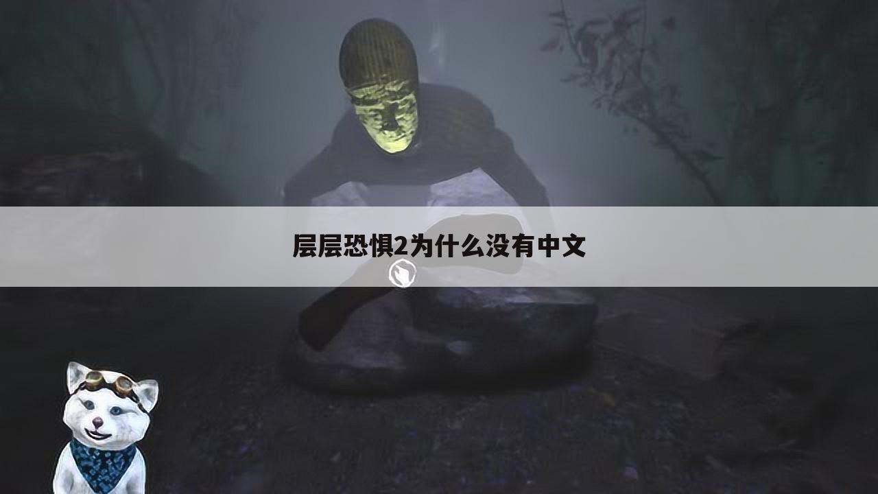 层层恐惧2为什么没有中文